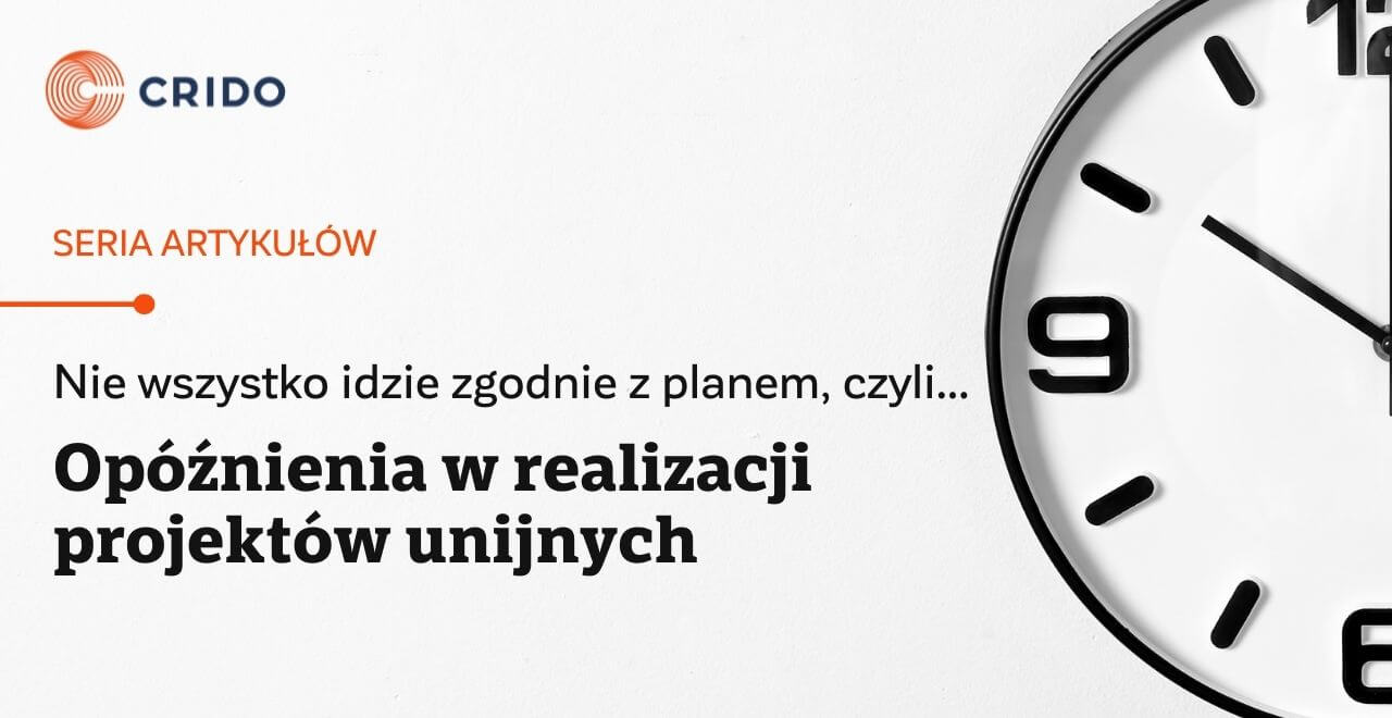 Nie Wszystko Idzie Zgodnie Z Planem Czyli Opóźnienia W Realizacji Projektów Unijnych Crido 9079